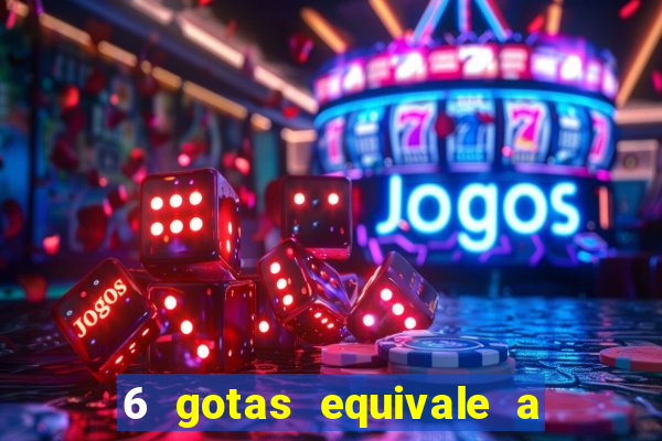 6 gotas equivale a quantos ml